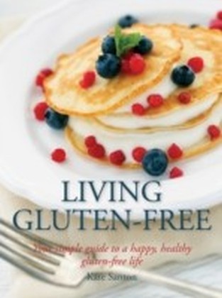 Living gluten free : Your simple guide to a happy, healthy, gluten-free life