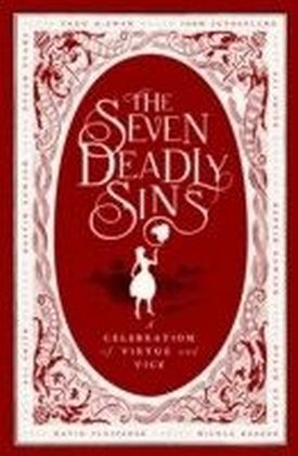 The Seven Deadly Sins : A Celebration of Virtue and Vice