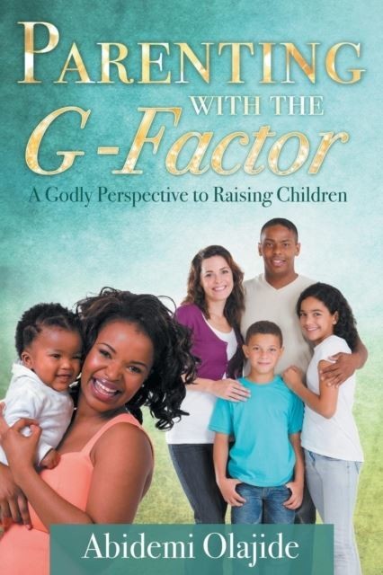 Parenting with the G-Factor : A Godly Perspective to Raising Children