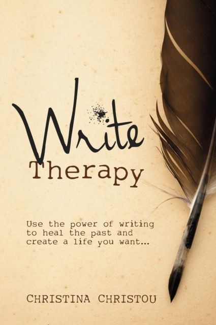 Write Therapy : Using the Power of Writing to Heal the Past and Create a Life You Want