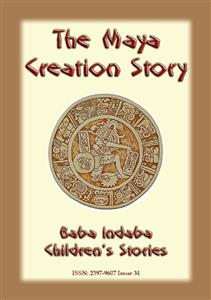 THE MAYA CREATION STORY - A Creation Legend from the Americas