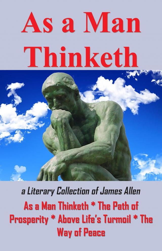 As A Man Thinketh or a Literary Collection of James Allen