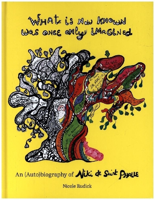 What Is Now Known Was Once Only Imagined: An (Auto)Biography Of Niki De Saint Phalle