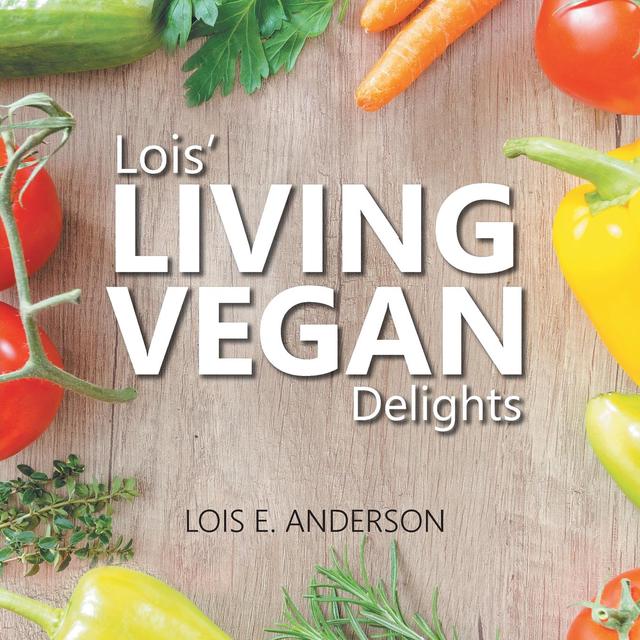 Lois' LIVING VEGAN Delights