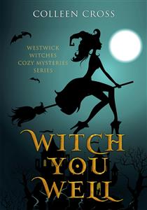 Witch You Well : A Westwick Witches Cozy Mystery