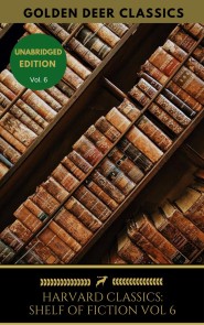 The Harvard Classics Shelf of Fiction Vol: 6 The Harvard Classics Shelf of Fiction  