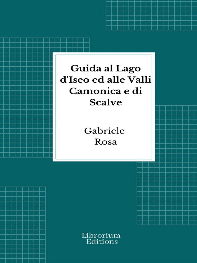 Guida al Lago d'Iseo ed alle Valli Camonica e di Scalve