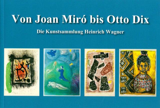 Von Joan Miró bis Otto Dix - Die Kunstsammlung Heinrich Wagner