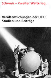 Veröffentlichungen der UEK. Studien und Beiträge zur Forschung / Die Flüchtlings- und Aussenwirtschaftspolitik der Schweiz im Kontext der öffentlichen politischen Kommunikation 1938-1950