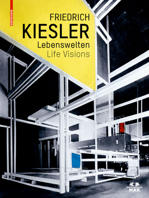 Friedrich Kiesler – Lebenswelten / Life Visions