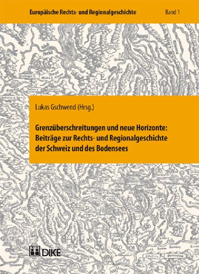 Grenzüberschreitungen und neue Horizonte: Beiträge zur Rechts- und Regionalgeschichte der Schweiz un des Bodensees