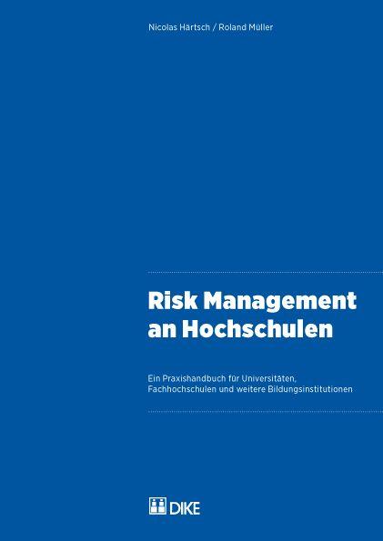 Risk Management an Hochschulen. Ein Praxishandbuch für Universitäten, Fachhochschulen und weitere Bildungsinstitutionen
