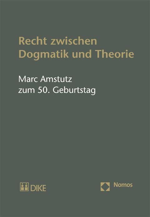 Recht zwischen Dogmatik und Theorie. Marc Amstutz zum 50. Geburtstag