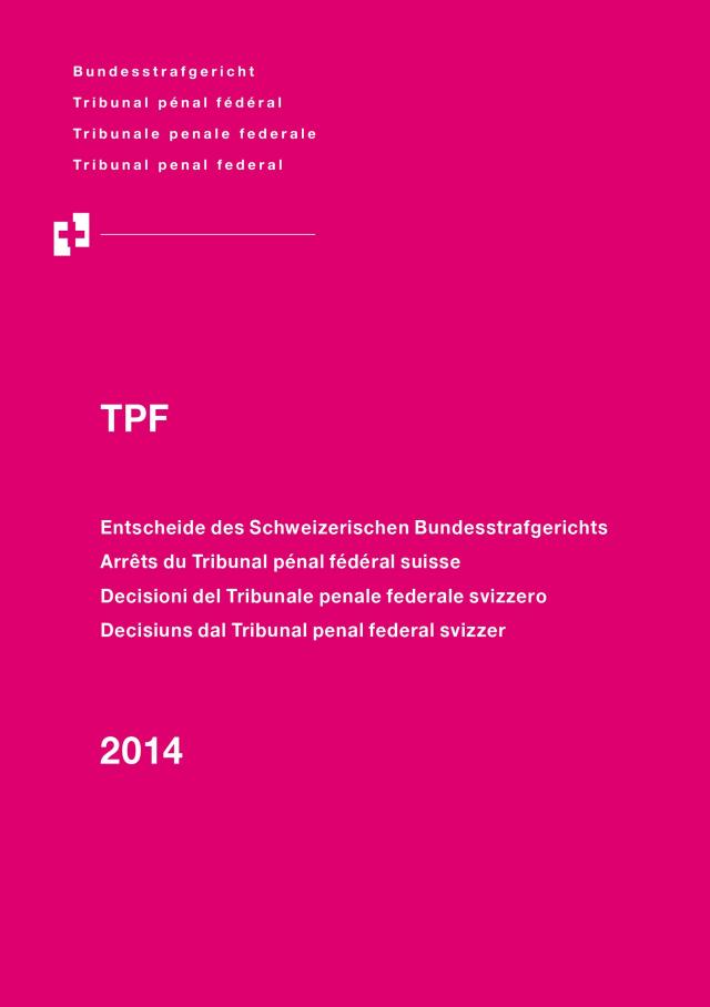 Entscheide des Schweizerischen Bundesstrafgerichts/Arrêts du Tribunal pénal fédéral suisse/Decisioni del Tribunale penale federale svizzero/Decisiuns dal Tribunal penal federal svizzer, 2014/TPF