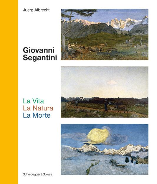 Giovanni Segantini. La Vita – La Natura – La Morte
