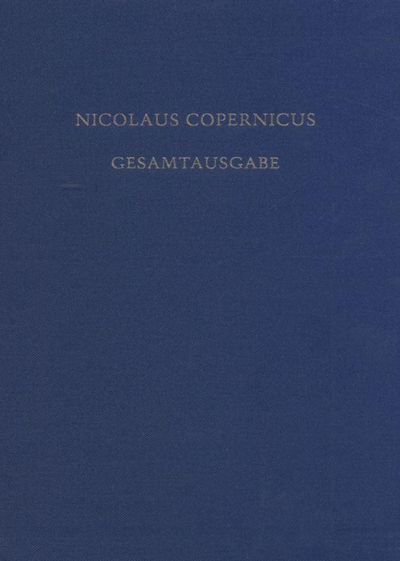 Nicolaus Copernicus Gesamtausgabe / De Revolutionibus. Die erste deutsche Übersetzung in der Grazer Handschrift