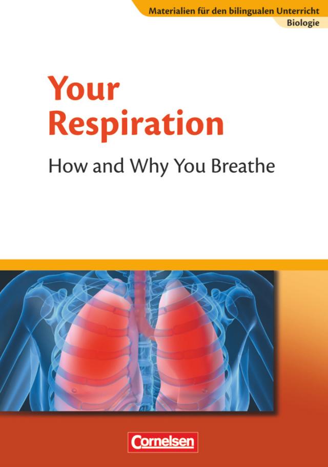 Materialien für den bilingualen Unterricht - CLIL-Modules: Biologie / Ab 7. Schuljahr - Your Respiration - How and Why You Breathe Textheft. 04.2009.