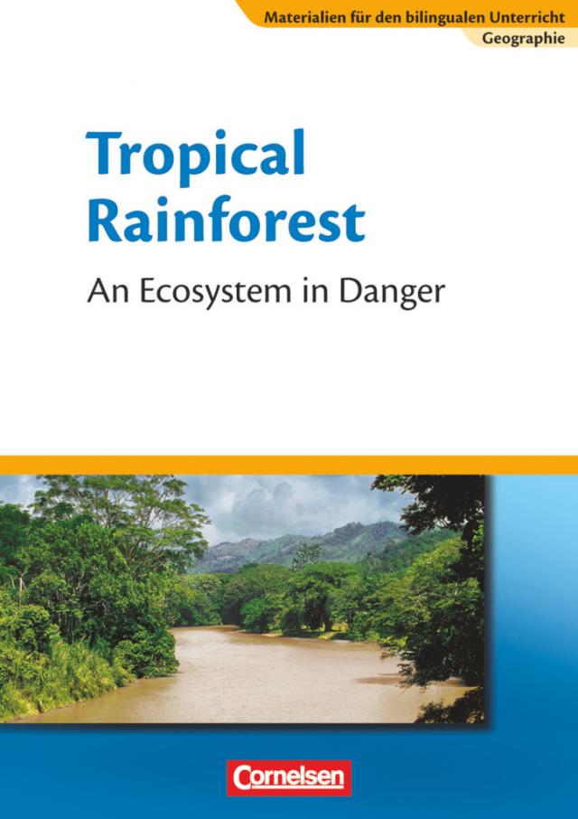 Materialien für den bilingualen Unterricht - CLIL-Modules: Geographie / 7. Schuljahr - Tropical Rainforest - An Ecosystem in Danger Textheft. 01.2009.