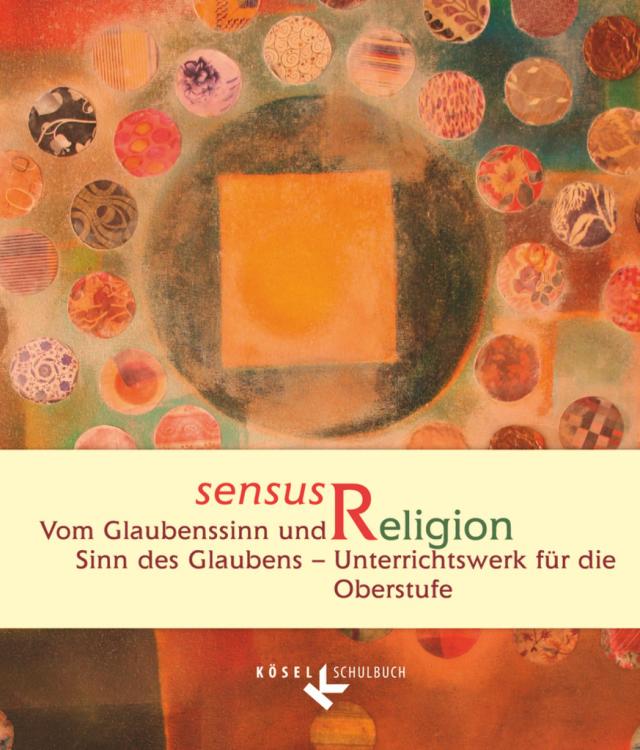 Sensus Religion - Vom Glaubenssinn und Sinn des Glaubens - Unterrichtswerk für katholische Religionslehre in der Oberstufe