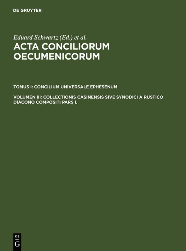 Acta conciliorum oecumenicorum. Concilium Universale Ephesenum / Collectionis Casinensis sive Synodici a Rustico Diacono compositi Pars I.