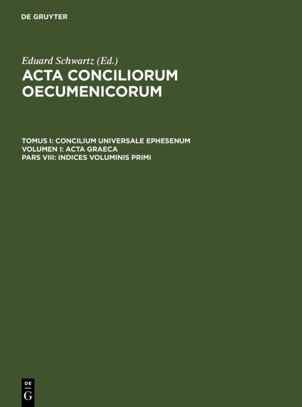 Acta conciliorum oecumenicorum. Concilium Universale Ephesenum. Acta Graeca / Indices voluminis primi