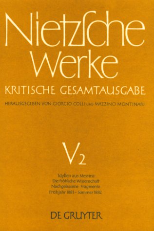 Friedrich Nietzsche: Nietzsche Werke. Abteilung 5 / Idyllen aus Messina. Die fröhliche Wissenschaft. Nachgelassene Fragmente Frühjahr 1881 - Sommer 1882