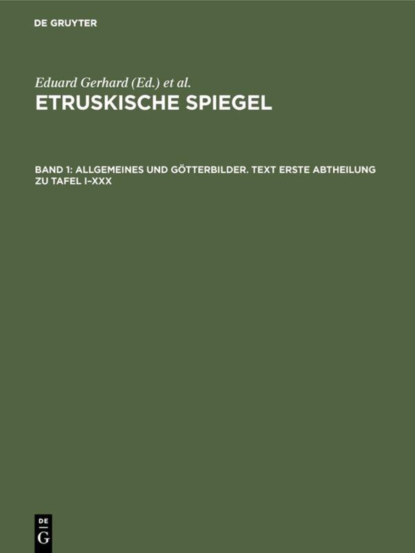Etruskische Spiegel / Allgemeines und Götterbilder. Text Erste Abtheilung zu Tafel I–XXX
