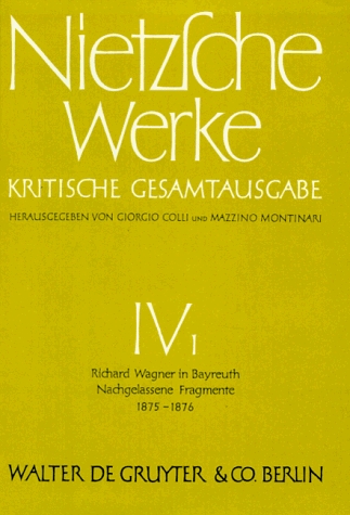 Friedrich Nietzsche: Nietzsche Werke. Abteilung 4 / Richard Wagner in Bayreuth (Unzeitgemäße Betrachtungen IV). Nachgelassene Fragmente Anfang 1875 - Frühling 1876