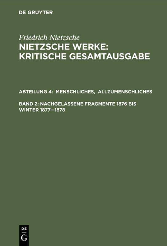 Friedrich Nietzsche: Nietzsche Werke. Abteilung 4 / Menschliches, Allzumenschliches. Band 1, Nachgelassene Fragmente, 1876 bis Winter 1877–1878