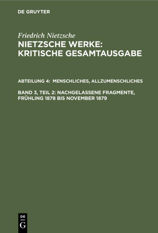 Friedrich Nietzsche: Nietzsche Werke. Abteilung 4 / Menschliches, Allzumenschliches, Band 2: Nachgelassene Fragmente, Frühling 1878 bis November 1879