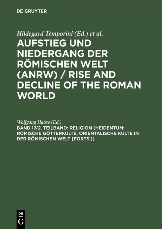 Aufstieg und Niedergang der römischen Welt (ANRW) / Rise and Decline... / Religion (Heidentum: Römische Götterkulte, Orientalische Kulte in der römischen Welt [Forts.])