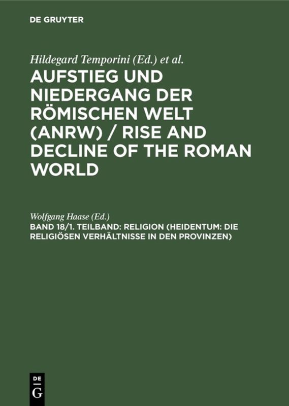 Aufstieg und Niedergang der römischen Welt (ANRW) / Rise and Decline... / Religion (Heidentum: Die religiösen Verhältnisse in den Provinzen)