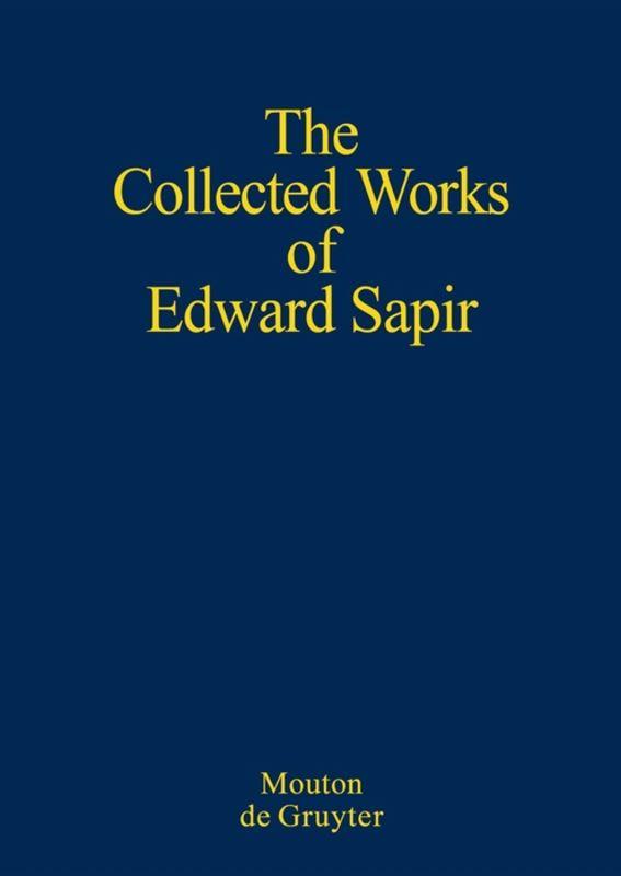 Edward Sapir: The Collected Works of Edward Sapir / General Linguistics
