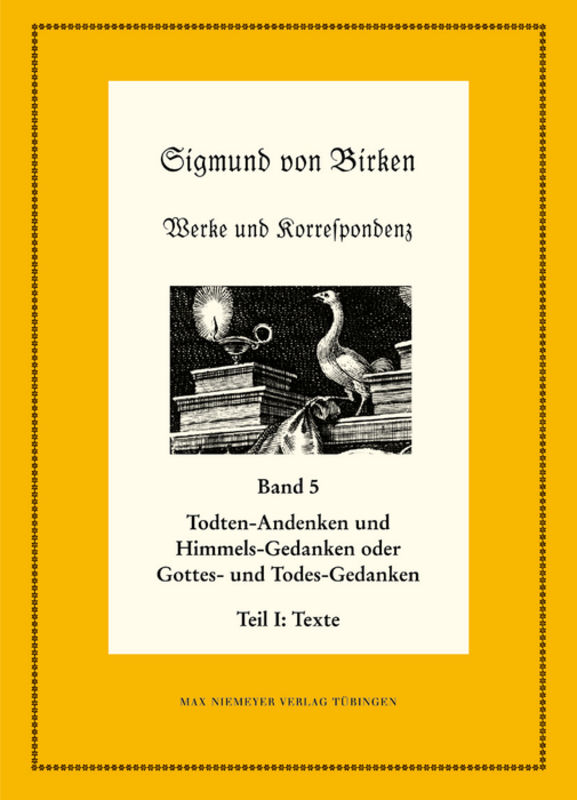 Sigmund von Birken: Werke und Korrespondenz / Todten-Andenken und Himmels-Gedanken