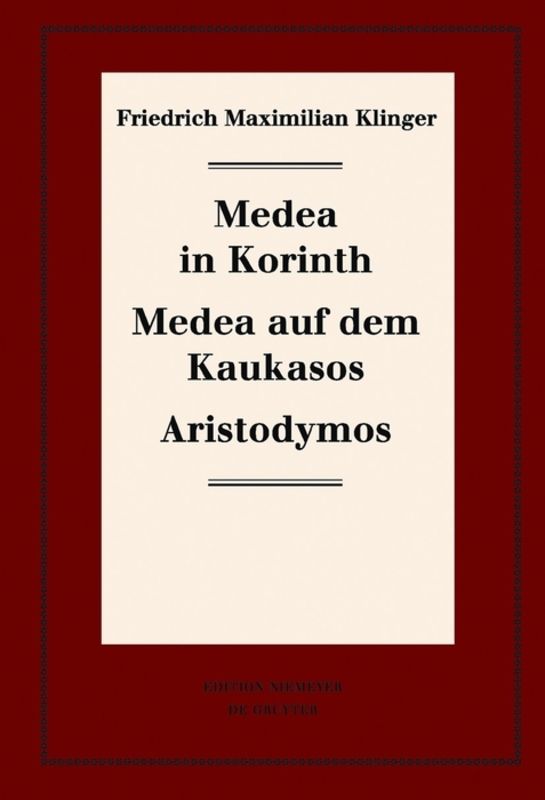 Friedrich Maximilian Klinger: Historisch-kritische Gesamtausgabe / Medea in Korinth. Medea auf dem Kaukasos. Aristodymos