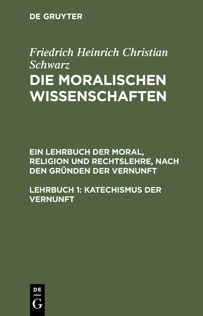 Friedrich Heinrich Christian Schwarz: Die moralischen Wissenschaften.... / Katechismus der Vernunft