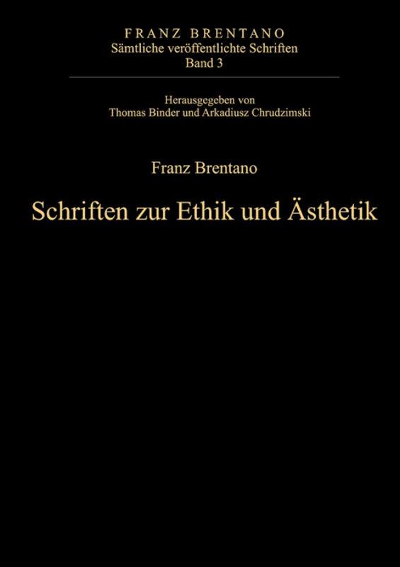 Franz Brentano: Sämtliche veröffentlichte Schriften. Schriften zur Ethik und Ästhetik / Schriften zur Ethik und Ästhetik