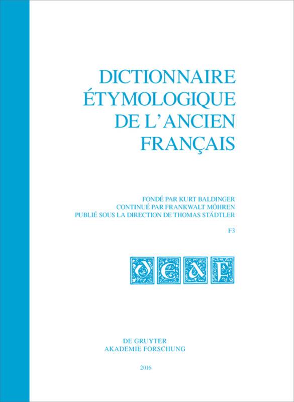 Dictionnaire étymologique de l’ancien français (DEAF). Buchstabe F / Dictionnaire étymologique de l’ancien français (DEAF). Buchstabe F. Fasc 3