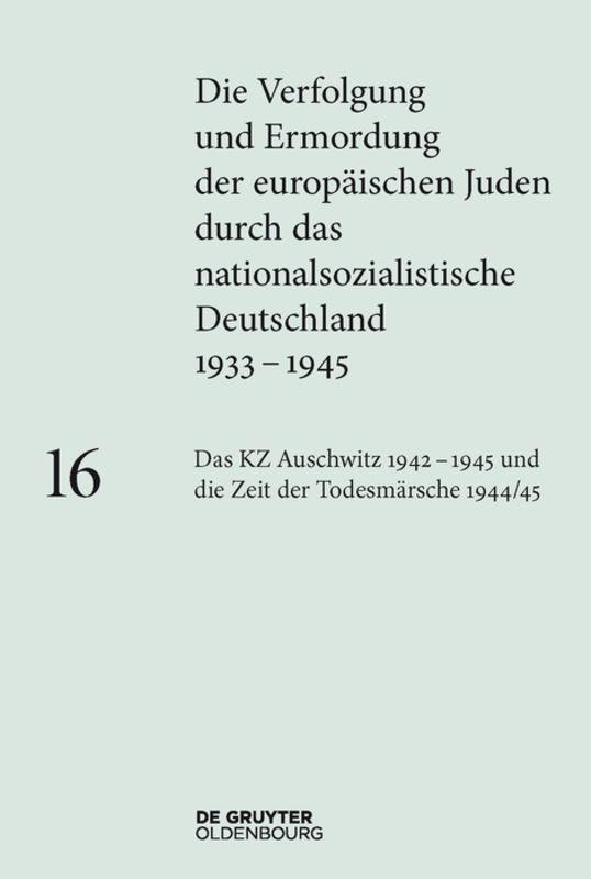 Die Verfolgung und Ermordung der europäischen Juden durch das nationalsozialistische... / Das KZ Auschwitz 1942–1945 und die Zeit der Todesmärsche 1944/45