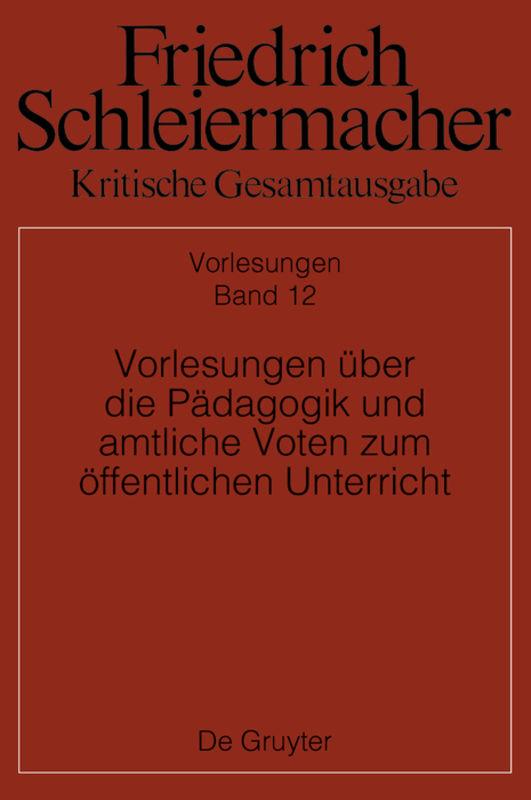Friedrich Schleiermacher: Kritische Gesamtausgabe. Vorlesungen / Vorlesungen über die Pädagogik und amtliche Voten zum öffentlichen Unterricht