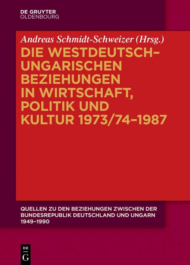 Quellen zu den Beziehungen zwischen der Bundesrepublik Deutschland und Ungarn 1949–1990 / Die westdeutsch–ungarischen Beziehungen in Wirtschaft, Politik und Kultur 1973/74–1987