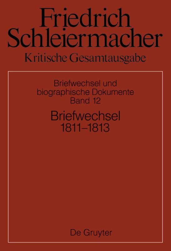 Friedrich Schleiermacher: Kritische Gesamtausgabe. Briefwechsel und... / Briefwechsel 1811-1813