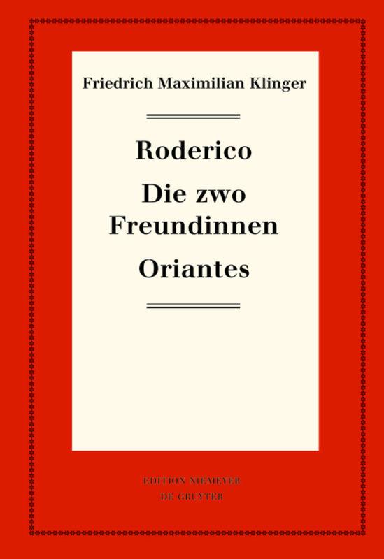 Friedrich Maximilian Klinger: Historisch-kritische Gesamtausgabe / Roderico. Die zwo Freundinnen. Oriantes