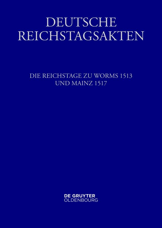 Deutsche Reichstagsakten. Deutsche Reichstagsakten unter Maximilian I. / Die Reichstage zu Worms 1513 und Mainz 1517