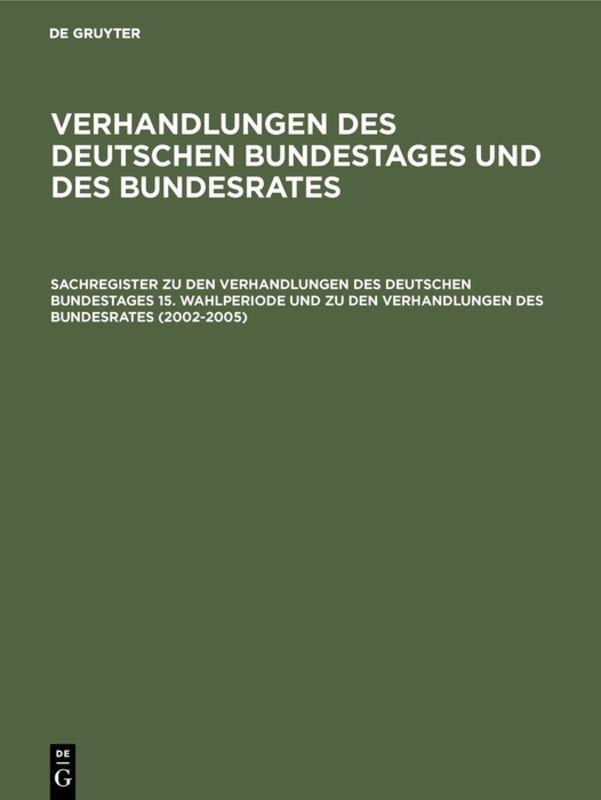 Sachregister zu den Verhandlungen des Deutschen Bundestages 15. Wahlperiode und zu den Verhandlungen des Bundesrates (2002–2005)