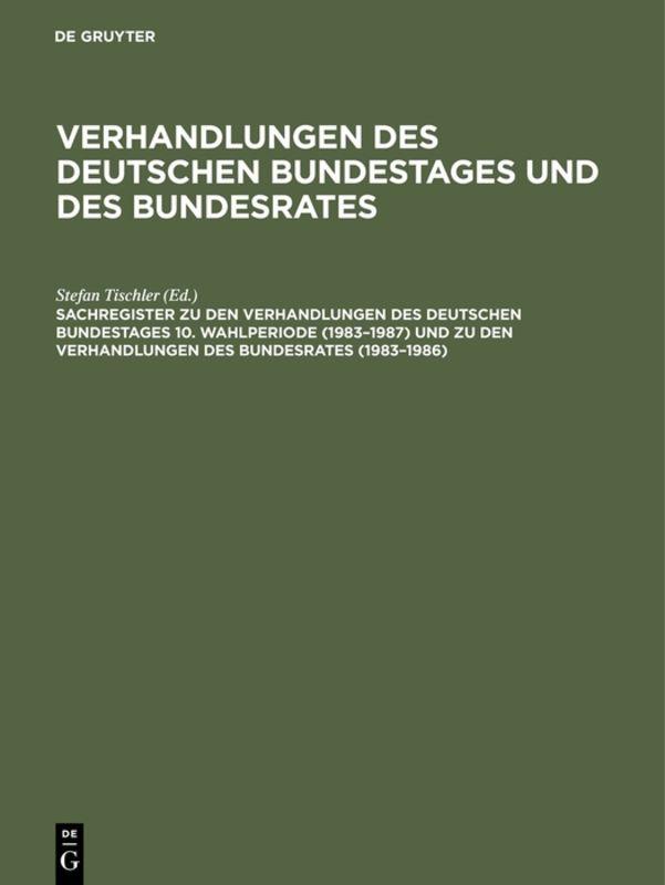 Sachregister zu den Verhandlungen des Deutschen Bundestages 10. Wahlperiode (1983–1987) und zu den Verhandlungen des Bundesrates (1983–1986)