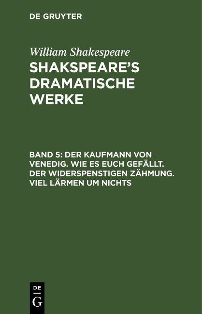 William Shakespeare: Shakspeare’s dramatische Werke / Der Kaufmann von Venedig. Wie es euch gefällt. Der Widerspenstigen Zähmung. Viel Lärmen um Nichts