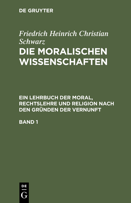 Friedrich Heinrich Christian Schwarz: Die moralischen Wissenschaften.... / Friedrich Heinrich Christian Schwarz: Die moralischen Wissenschaften..... Band 1