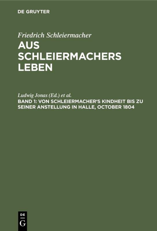 Friedrich Schleiermacher: Aus Schleiermachers Leben / Von Schleiermacher's Kindheit bis zu seiner Anstellung in Halle, October 1804