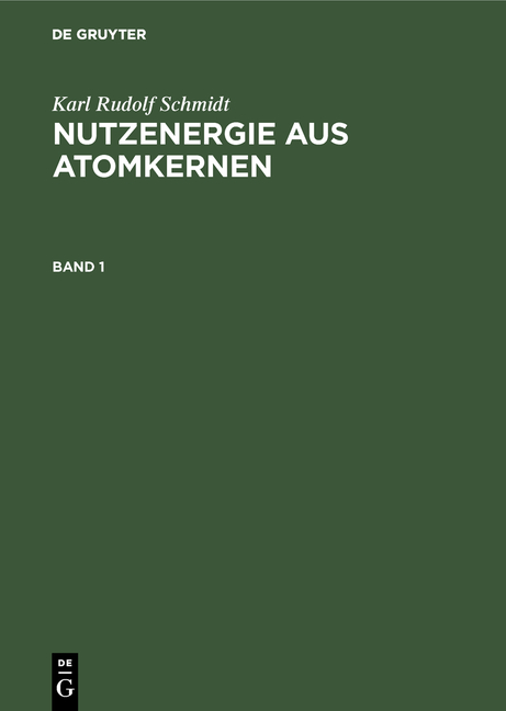 Karl Rudolf Schmidt: Nutzenergie aus Atomkernen / Karl Rudolf Schmidt: Nutzenergie aus Atomkernen. Band 1